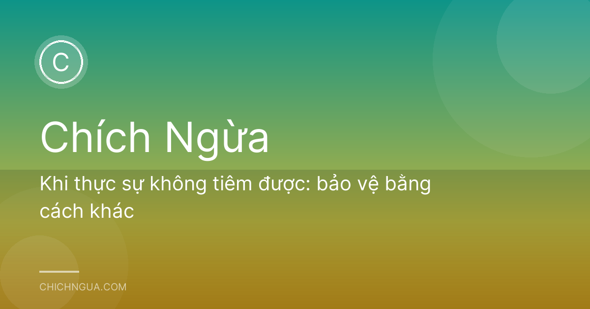 Khi thực sự không tiêm được: bảo vệ bằng cách khác