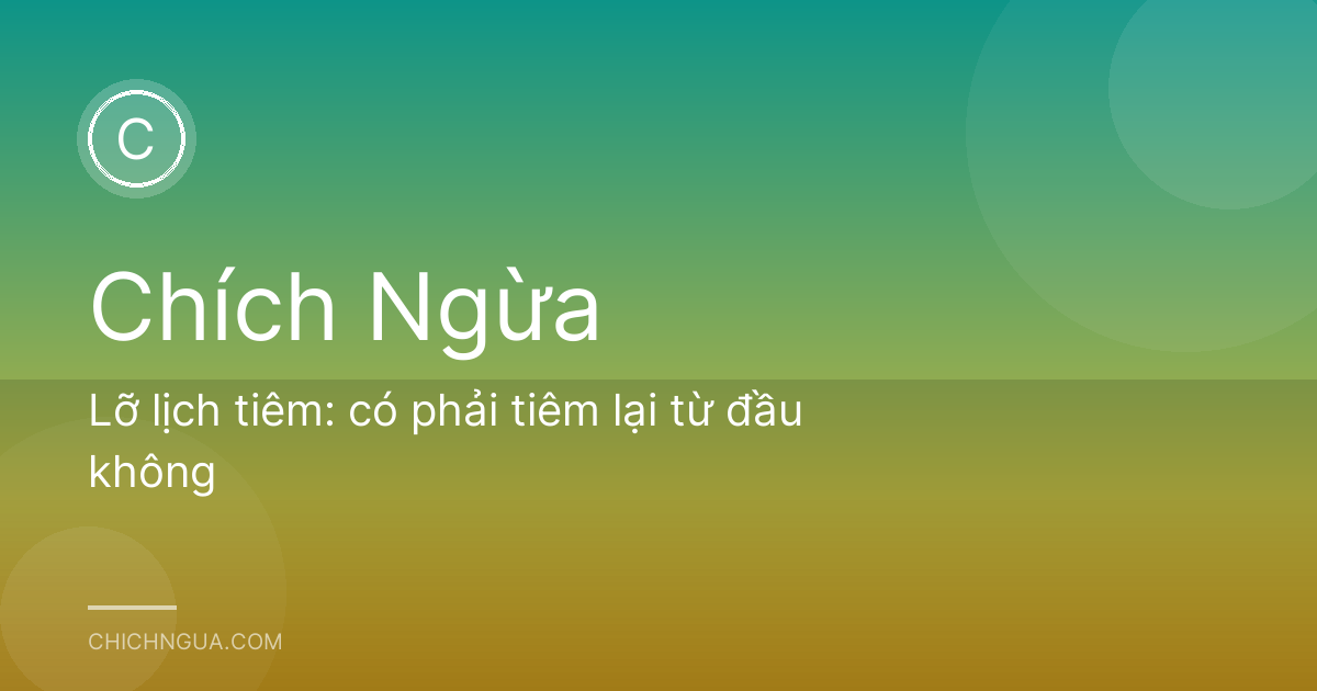 Lỡ lịch tiêm: có phải tiêm lại từ đầu không
