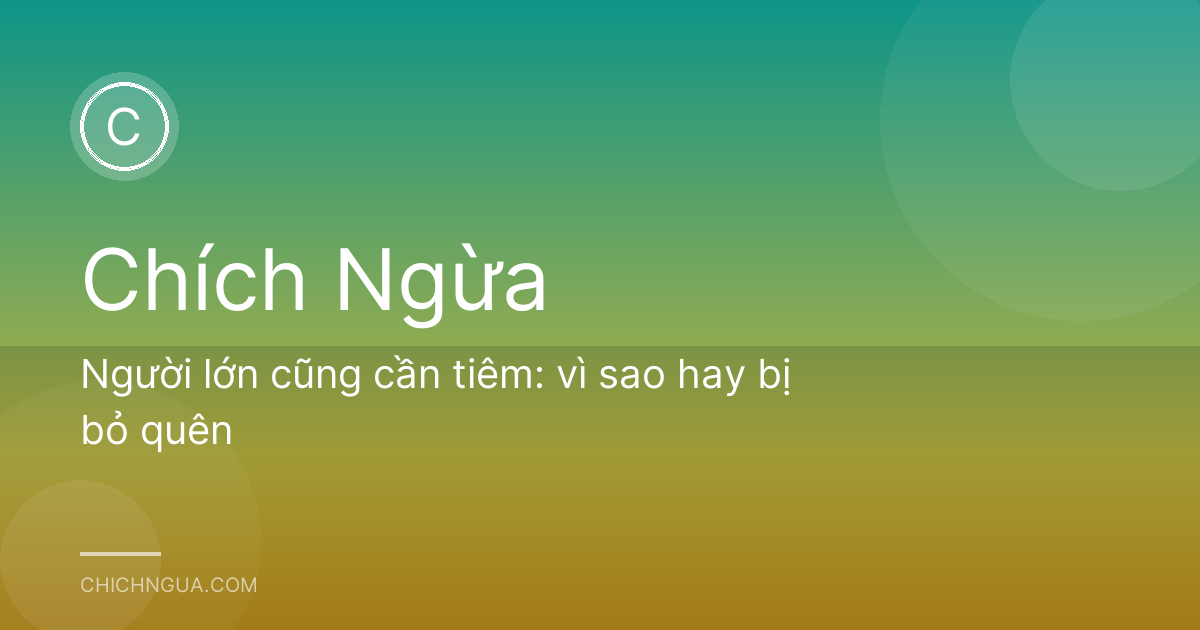 Người lớn cũng cần tiêm: vì sao hay bị bỏ quên